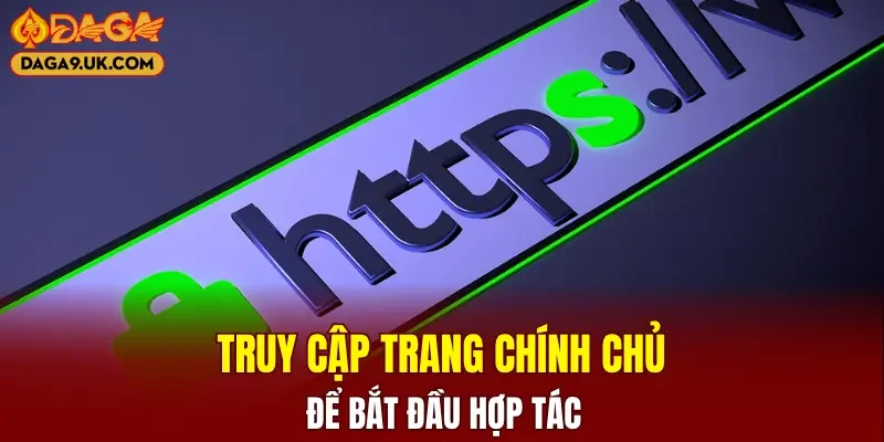 Truy cập trang chính chủ, uy tín để bắt đầu hợp tác